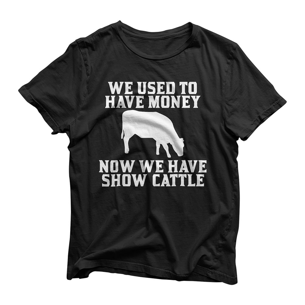 Used to have Money Now We have Show Cattle T-Shirt