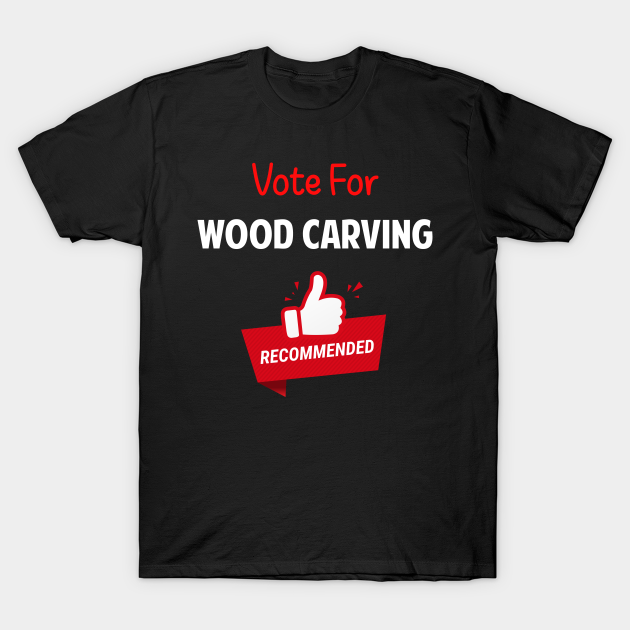 Vote For Wood carving Woodcarving T-Shirt