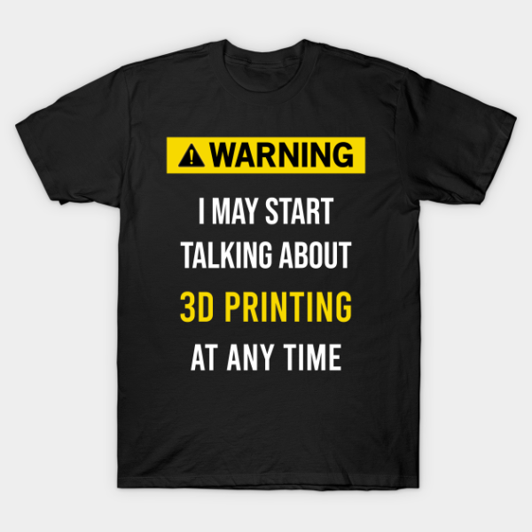 Warning 3D Printing Additive manufacturing T-Shirt