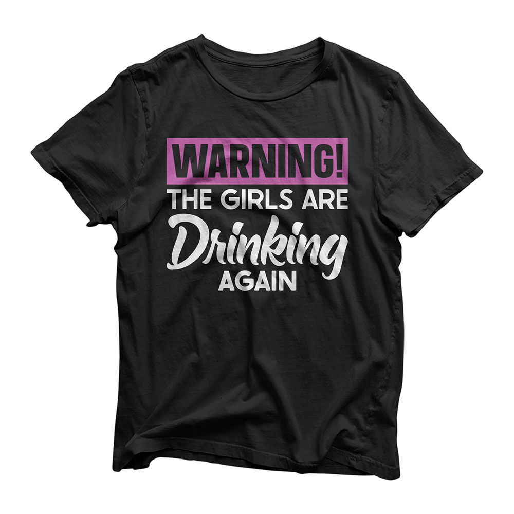 Warning The Girls are Drinking Again T-Shirt