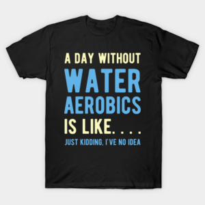 Water Aerobics Funny T-Shirt
