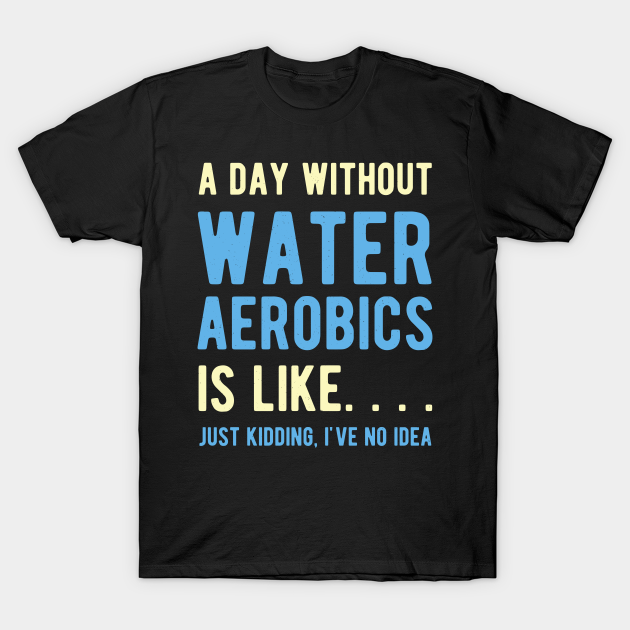 Water Aerobics Funny T-Shirt