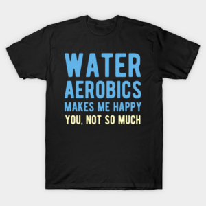 Water Aerobics Funny T-Shirt