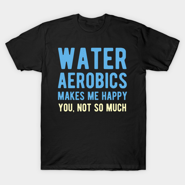 Water Aerobics Funny T-Shirt
