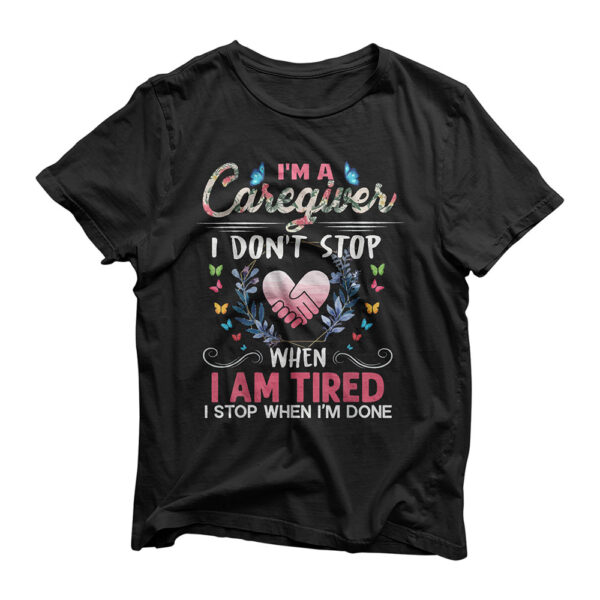 Womens I'm A Caregiver I Don't Stop When I Am Tired Funny T-Shirt