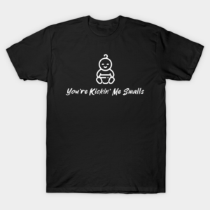 You’re Kickin’ Me Smalls white on black T-Shirt