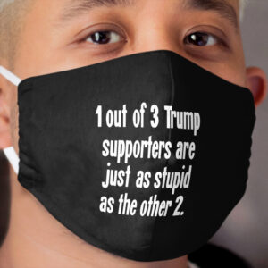 1 Out of 3 Trump Supporters Are Just As Stupid As the Other 2 Cloth Face Mask
