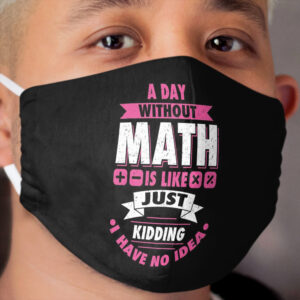 A day without math funny math nerd math teacher tshirt gift Cloth Face Mask