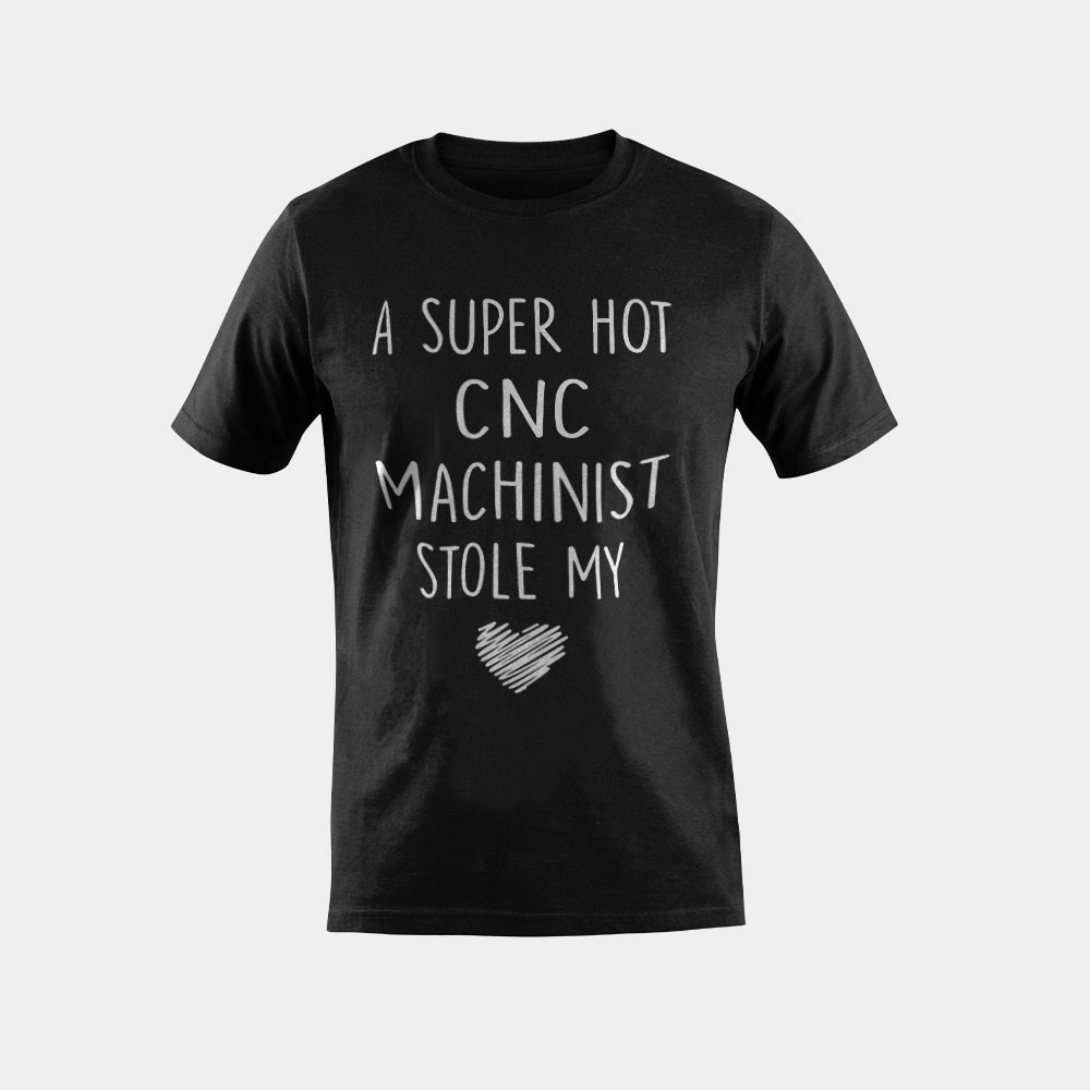 A Super Hot CNC Machinist Stole My Heart Girlfriend Wife T-Shirt
