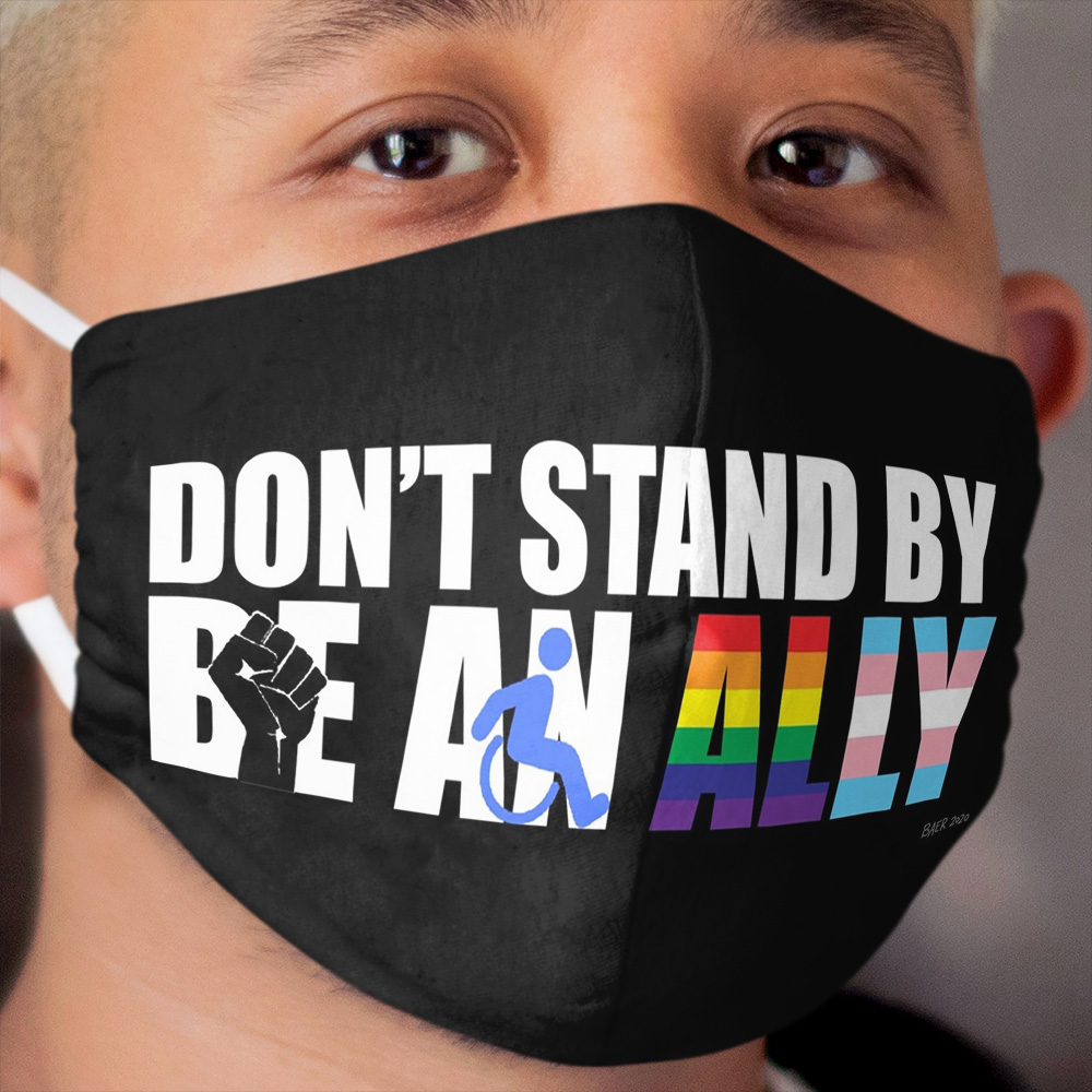 Ally - "Don't Stand By, Be an Ally" for BLM, Disabled & LGBTQ+ Cloth Face Mask