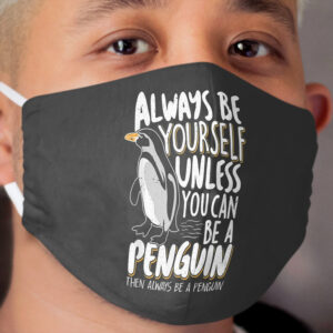 Always be a Penguin - Funny Penguin Lover Cloth Face Mask