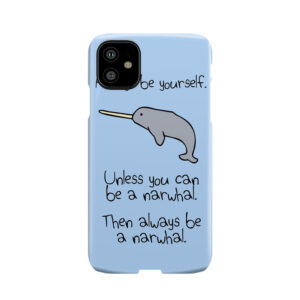 Always Be Yourself, Unless You Can Be A Narwhal Phone Case