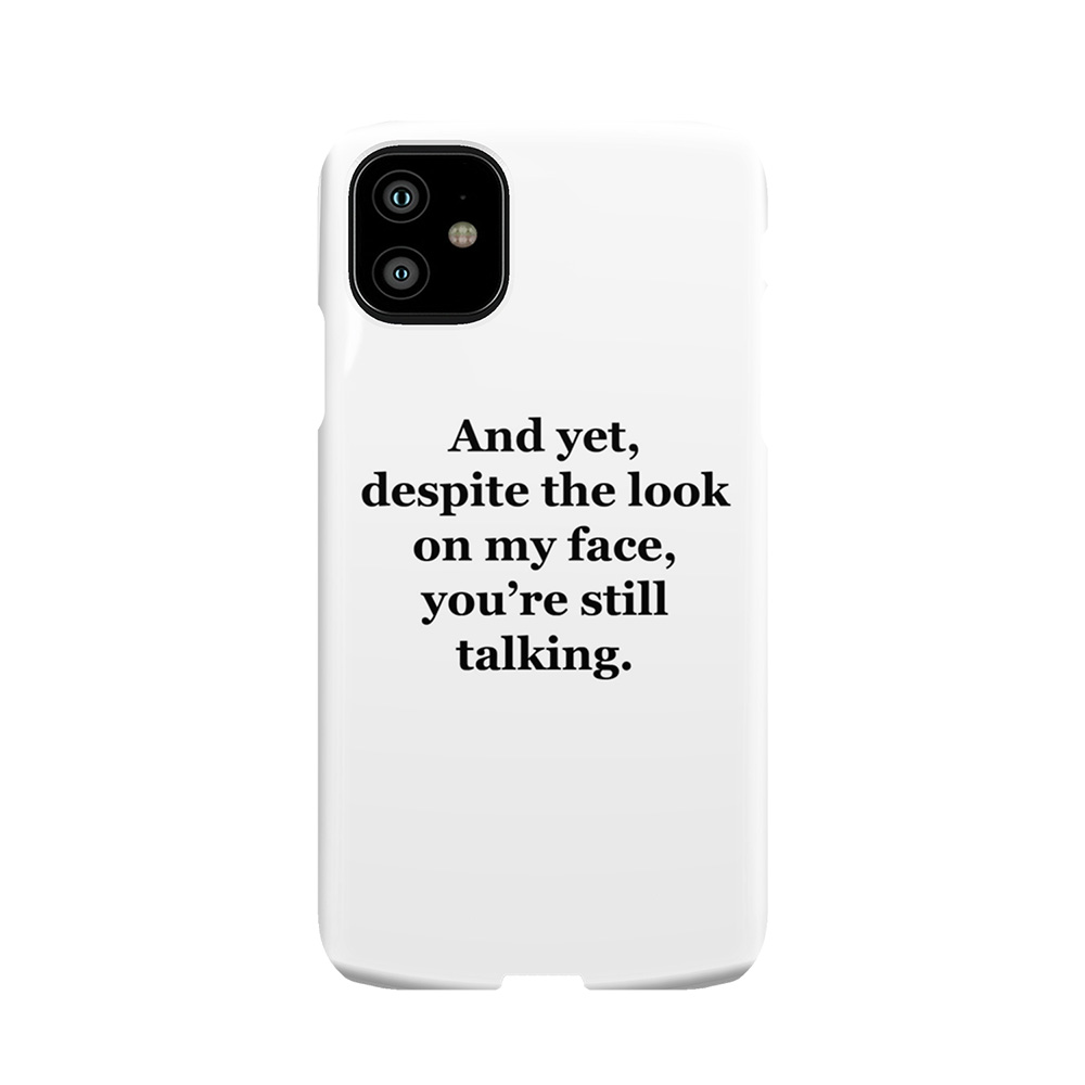 And Yet, Despite The Look On My Face, You'Re Still Talking Phone Case