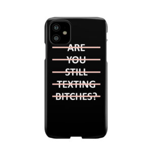 Are You Still Texting Bitches Phone Case