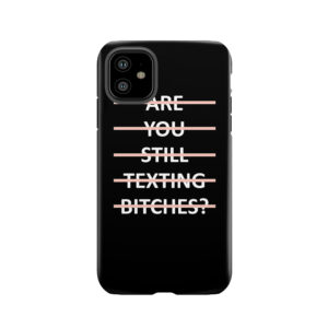 Are You Still Texting Bitches Tough Phone Case