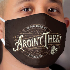 Aroint Thee! - Go Away, Bugger Off - Leave Me Alone - by Grandiloquent Word of the Day Cloth Face Mask