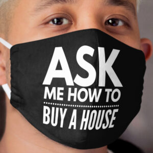 Ask Me How To Buy A House | Real Estate and Realtor Products Cloth Face Mask