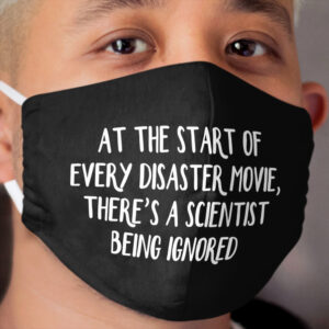At the start of every disaster movie, there's a scientist being ignored Cloth Face Mask