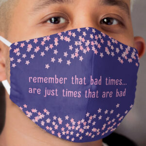 Bad Times Are Just Times That Are Bad Cloth Face Mask