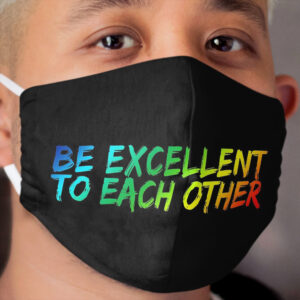 Be Excellent To Each Other Cloth Face Mask