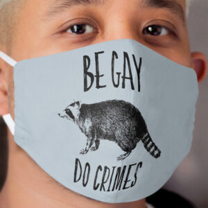 Be Gay, Do Crimes Cloth Face Mask