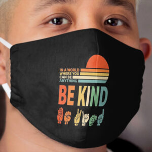 Be Kind Sign Language - In a World Where You Can Be Anything Cloth Face Mask