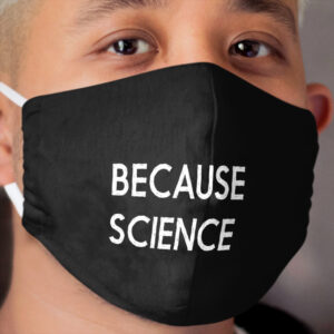 Because Science Funny Sarcastic Quote Nerd Gifts Cloth Face Mask