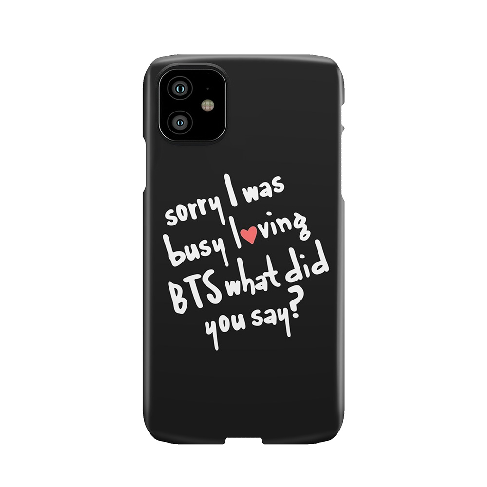 Black Sorry I Was Busy Loving Bts What Did You Say? Phone Case