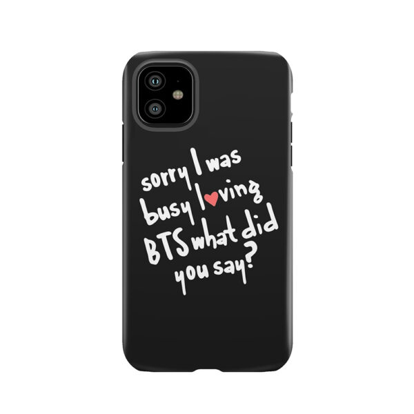 Black Sorry I Was Busy Loving Bts What Did You Say? Tough Phone Case