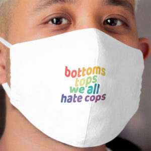 bottoms, tops, we all hate cops Cloth Face Mask