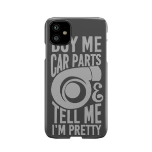 Buy Me Car Parts And Tell Me Im Pretty Phone Case