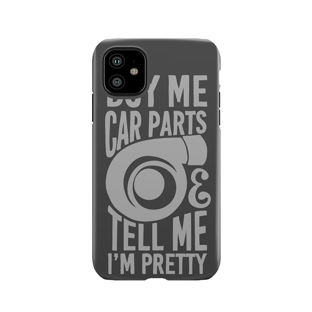 Buy Me Car Parts And Tell Me Im Pretty Tough Phone Case