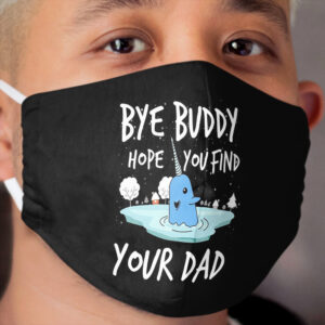 Bye buddy hope you find your dad funny Cloth Face Mask
