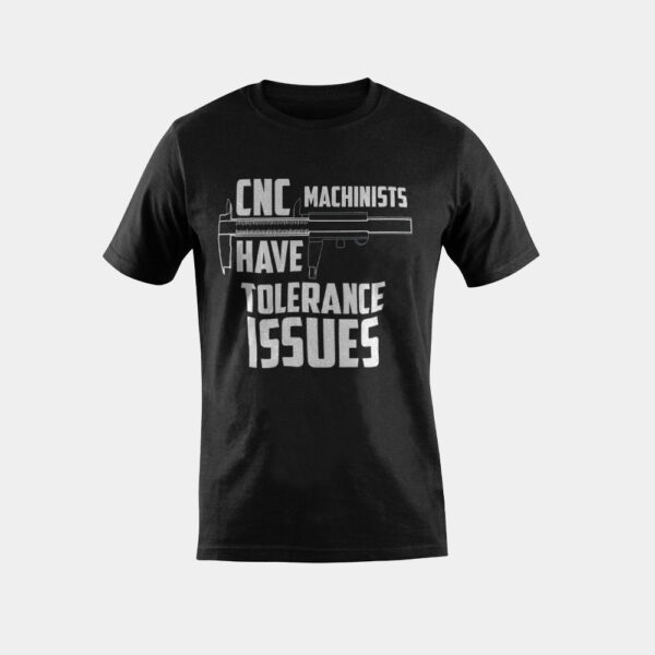CNC Machinists Have Tolerance Issues Repair Funny Joke Gift T-Shirt