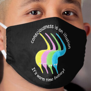 Consciousness is an Illusion It's Worm Time Babey! Cloth Face Mask