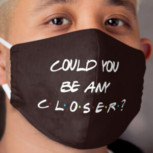 could you be any closer? Cloth Face Mask