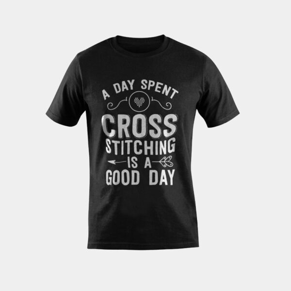 Cross Stitch Shirt Day Spent Cross Stitching Is A Good Day T-Shirt
