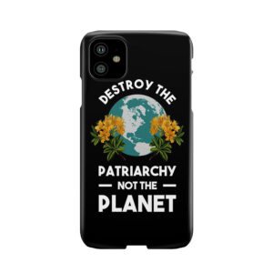 Destroy The Patriarchy Not The Planet Phone Case
