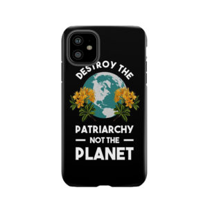 Destroy The Patriarchy Not The Planet Tough Phone Case