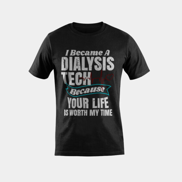 Dialysis Technician - Your Life Is Worth My Time T-Shirt