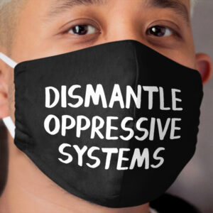 Dismantle oppressive systems Cloth Face Mask