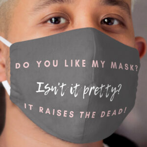 Do you like my mask? isn't it pretty? It raises the dead Cloth Face Mask