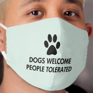 Dogs Welcome People Tolerated Cloth Face Mask