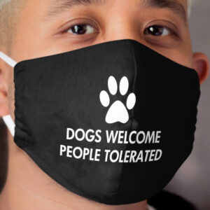 Dogs Welcome People Tolerated Saying Cloth Face Mask