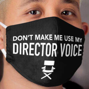 Don't Make Me Use My Director Voice Cloth Face Mask