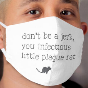 Don't be a jerk, you infectious little plague rat Cloth Face Mask