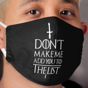 Don't Make Me Add You To The List - White Cloth Face Mask