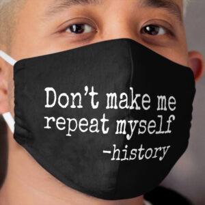Don't Make Me Repeat Myself, Funny History Teacher Cloth Face Mask