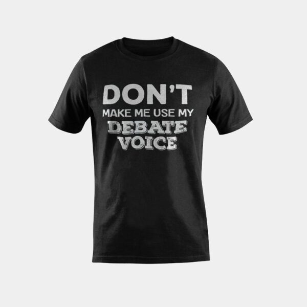 Don't Make Me Use My Debate Voice Funny Debaters Quote T-Shirt