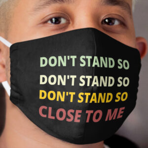 don't stand so close to me - face Cloth Face Mask
